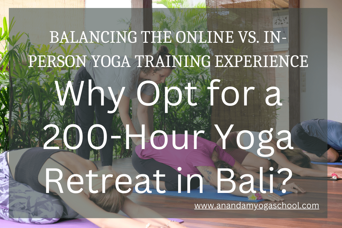Balancing the Online vs. In-Person Yoga Training Experience: Why Opt for a 200-Hour Yoga Retreat in Bali?
